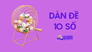 Dàn đề 10 số bất tử bất bại hôm nay nuôi khung 2, 3 ngày VIP