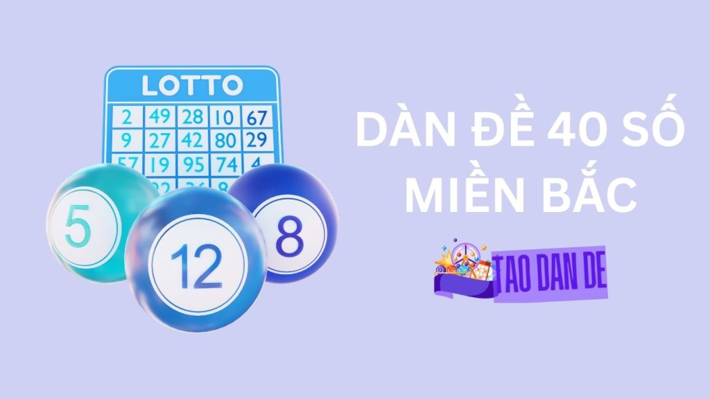 Chia sẻ dàn đề 40 số miền Bắc bất bại hôm nay