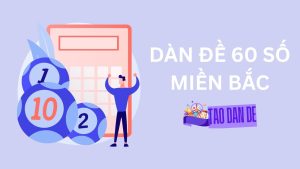 Chia sẻ dàn đề 60 số miền bắc chuẩn bất bại